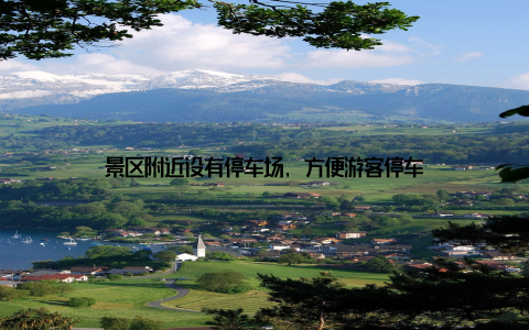 景区附近设有停车场, 方便游客停车