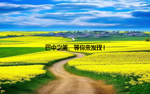 巴中之美, 等你来发现!