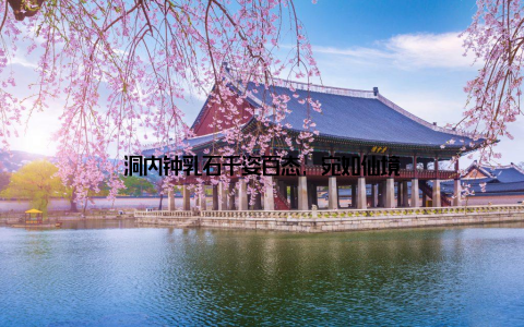 洞内钟乳石千姿百态, 宛如仙境