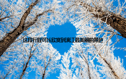 这段行程可以欣赏到漓江最美丽的景色