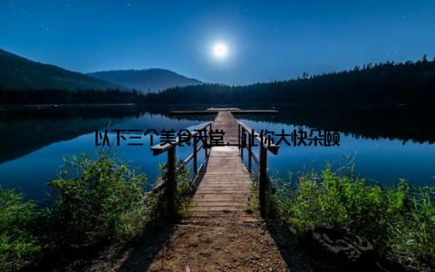 以下三个美食天堂, 让你大快朵颐