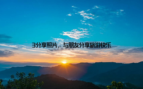 3分享照片, 与朋友分享旅游快乐