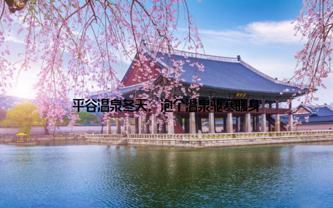 平谷温泉冬天, 泡个温泉驱寒暖身