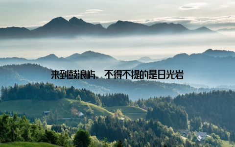 来到鼓浪屿, 不得不提的是日光岩